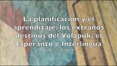 Go to PLPLE21-La planificación y el aprendizaje-Los extraños destinos del Volapük, Esperanto e Interlingua with duration: 1 hour, 25 minutes