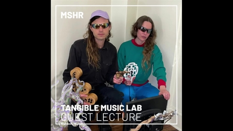 Thumbnail for MSHR-  - Guest Lecture at Tangible Music Lab