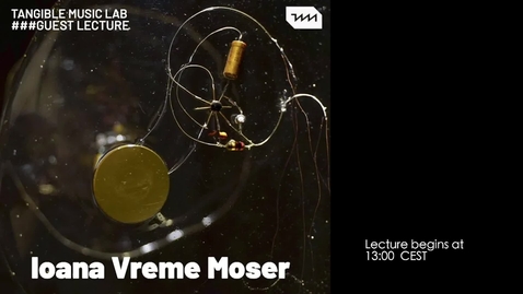 Thumbnail for entry Ioana Vreme Moser - Guest Lecture at Tangible Music Lab